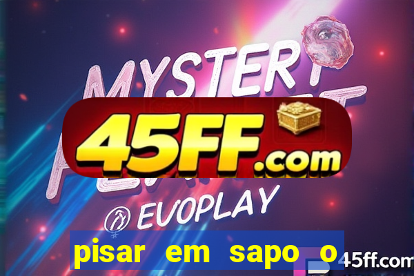 pisar em sapo o que significa